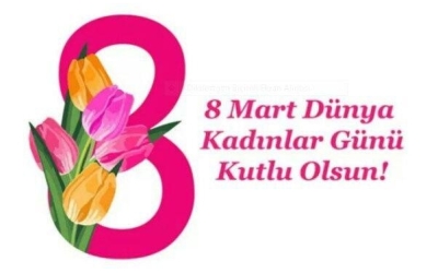 8 Mart Dünya Kadınlar Günü Kutlu Olsun!