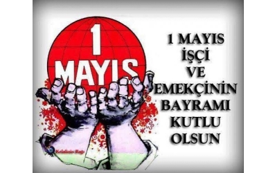 1 Mayıs İşçi ve Emekçi Bayramı Kutlu Olsun...