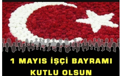 1 Mayıs İşçi Bayramı Kutlu Olsun!