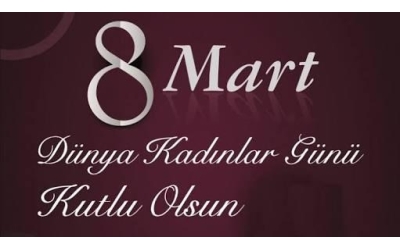 8 Mart Dünya Kadınlar Günü Kutlu Olsun!