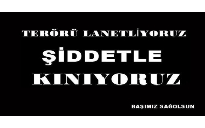 Terörü Lanetliyoruz...Kınıyoruz...