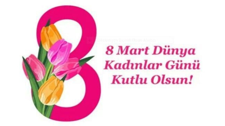 8 Mart Dünya Kadınlar Günü Kutlu Olsun!