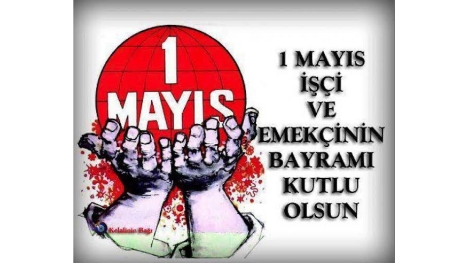 1 Mayıs İşçi ve Emekçi Bayramı Kutlu Olsun...