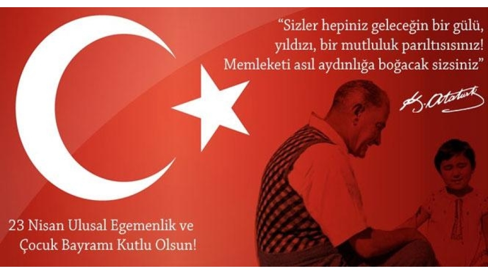 23 Nisan Ulusal Egemenlik ve Çocuk Bayramı Kutlu Olsun!