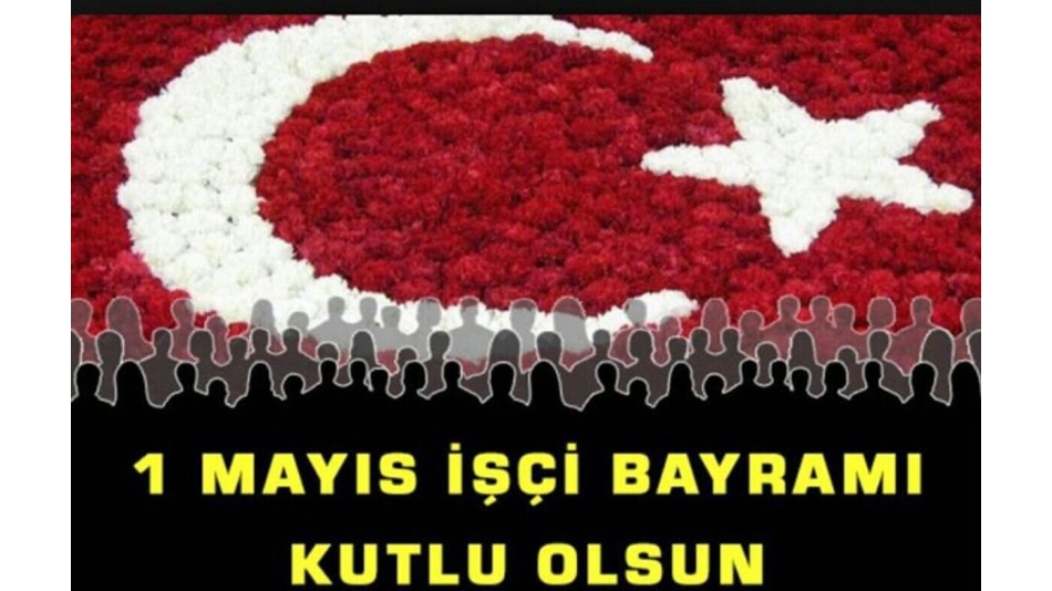 1 Mayıs İşçi Bayramı Kutlu Olsun!