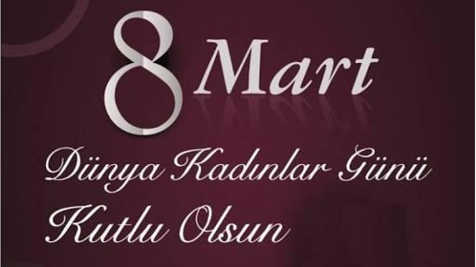 8 Mart Dünya Kadınlar Günü Kutlu Olsun!