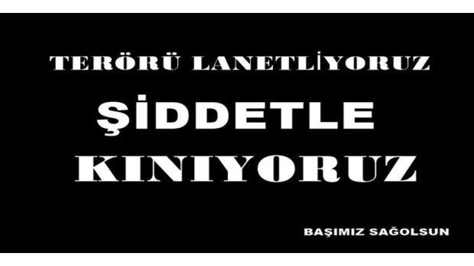 Terörü Lanetliyoruz...Kınıyoruz...